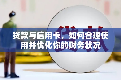 马山贷款与信用卡，如何合理使用并优化你的财务状况