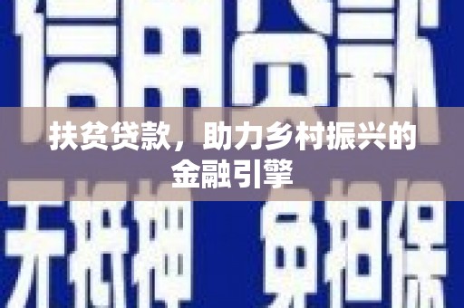 马山扶贫贷款，助力乡村振兴的金融引擎