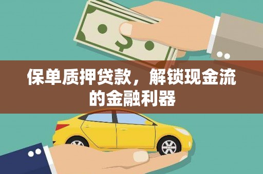 马山保单质押贷款，解锁现金流的金融利器