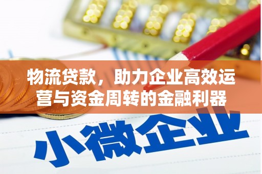 马山物流贷款，助力企业高效运营与资金周转的金融利器