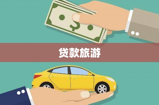 马山贷款旅游