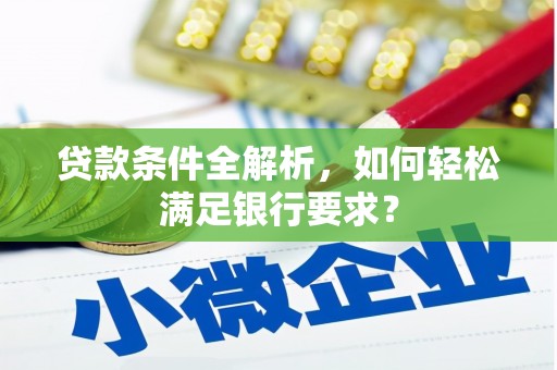 马山贷款条件全解析，如何轻松满足银行要求？