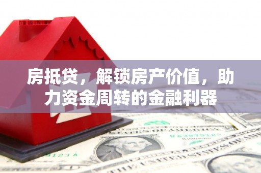 马山房抵贷，解锁房产价值，助力资金周转的金融利器