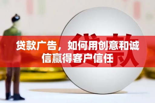 马山贷款广告，如何用创意和诚信赢得客户信任