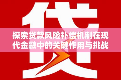 马山探索贷款风险补偿机制在现代金融中的关键作用与挑战