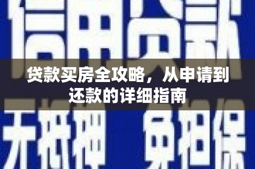 马山贷款买房全攻略，从申请到还款的详细指南