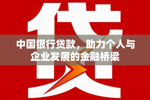 马山中国银行贷款，助力个人与企业发展的金融桥梁