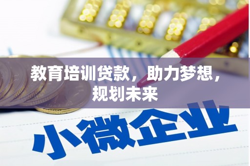 马山教育培训贷款，助力梦想，规划未来