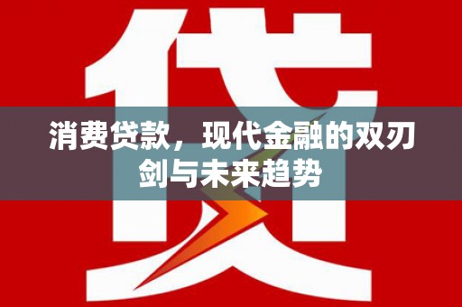 马山消费贷款，现代金融的双刃剑与未来趋势