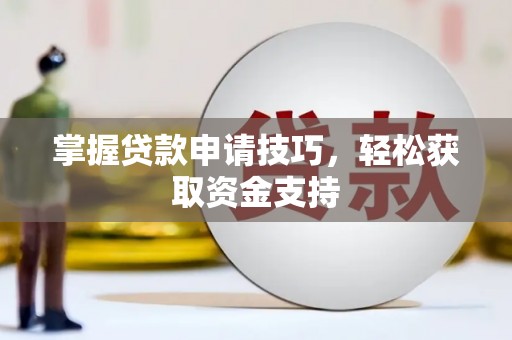 马山掌握贷款申请技巧，轻松获取资金支持