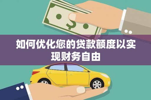马山如何优化您的贷款额度以实现财务自由