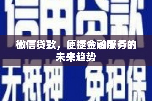 马山微信贷款，便捷金融服务的未来趋势