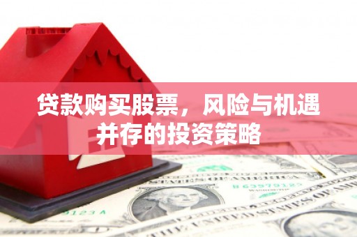 马山贷款购买股票，风险与机遇并存的投资策略
