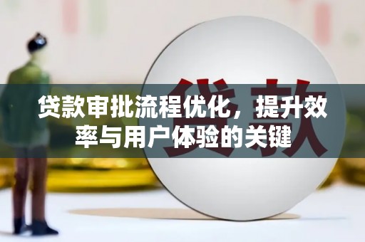马山贷款审批流程优化，提升效率与用户体验的关键