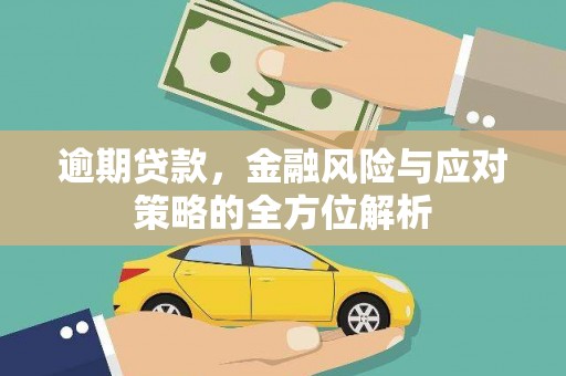 马山逾期贷款，金融风险与应对策略的全方位解析