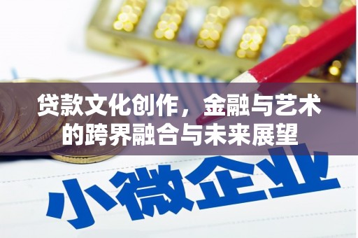 马山贷款文化创作，金融与艺术的跨界融合与未来展望