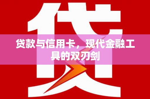 马山贷款与信用卡，现代金融工具的双刃剑