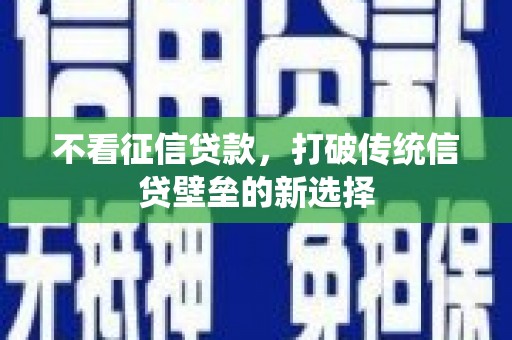 马山不看征信贷款，打破传统信贷壁垒的新选择
