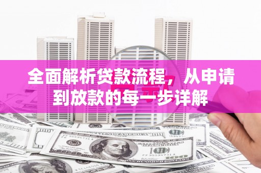 马山全面解析贷款流程，从申请到放款的每一步详解