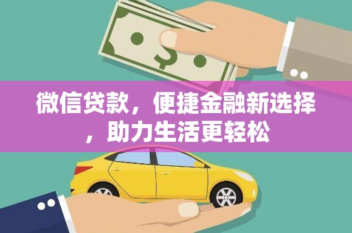 马山微信贷款，便捷金融新选择，助力生活更轻松