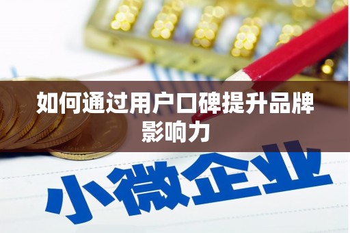 马山如何通过用户口碑提升品牌影响力