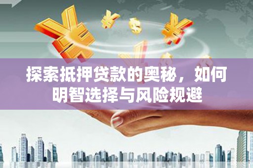 马山探索抵押贷款的奥秘，如何明智选择与风险规避