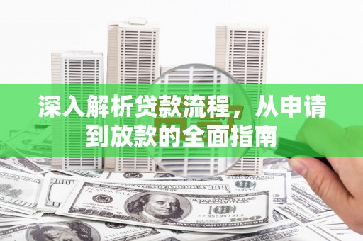 马山深入解析贷款流程，从申请到放款的全面指南