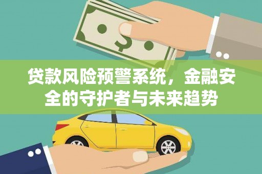 马山贷款风险预警系统，金融安全的守护者与未来趋势