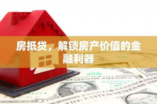 马山房抵贷，解锁房产价值的金融利器