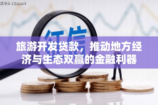 马山旅游开发贷款，推动地方经济与生态双赢的金融利器