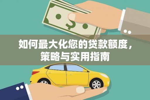 马山如何最大化您的贷款额度，策略与实用指南