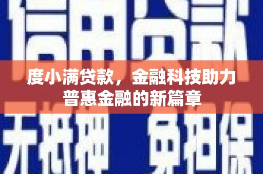 马山度小满贷款，金融科技助力普惠金融的新篇章