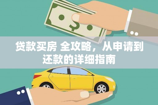 马山贷款买房 全攻略，从申请到还款的详细指南