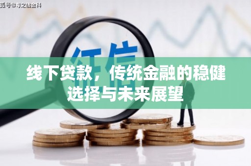 马山线下贷款，传统金融的稳健选择与未来展望