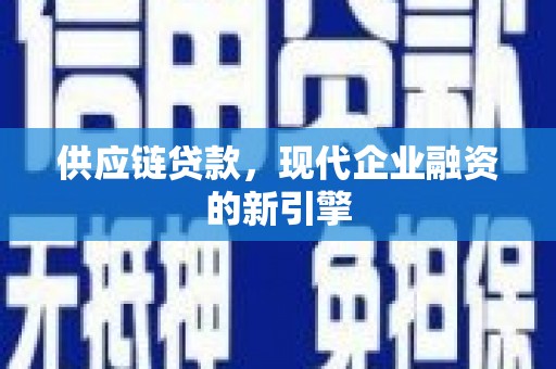 马山供应链贷款，现代企业融资的新引擎