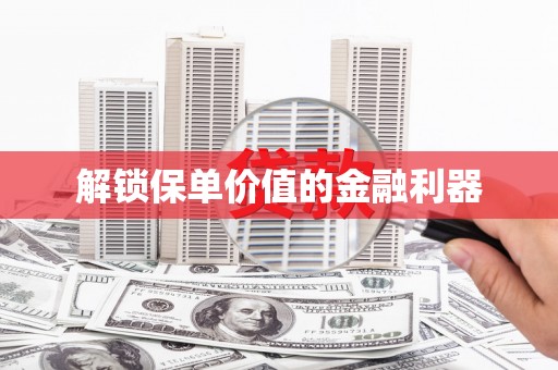 马山解锁保单价值的金融利器