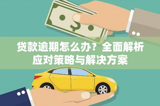 马山贷款逾期怎么办？全面解析应对策略与解决方案