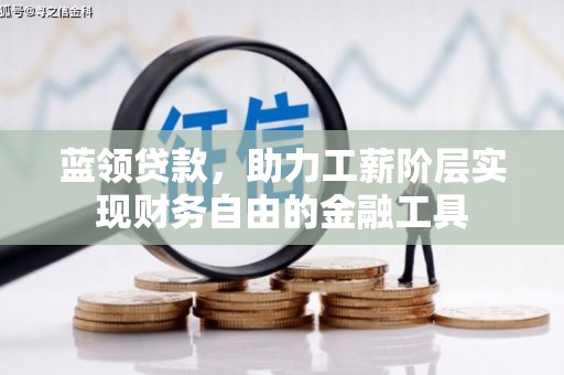 马山蓝领贷款，助力工薪阶层实现财务自由的金融工具