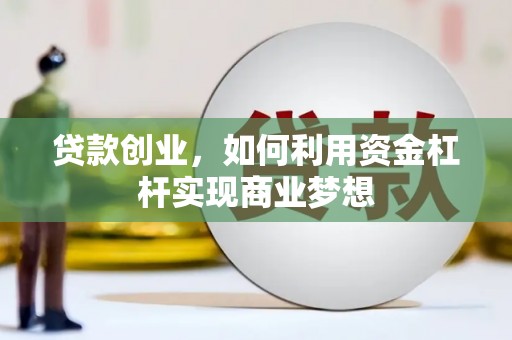 马山贷款创业，如何利用资金杠杆实现商业梦想