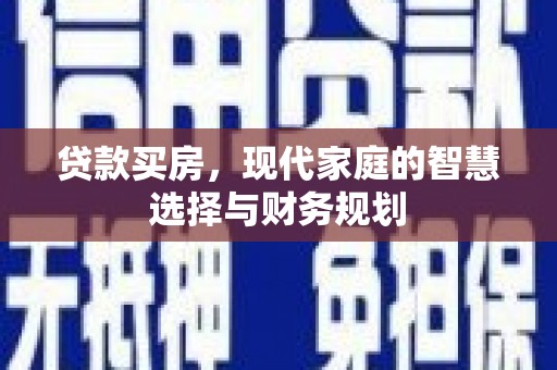 马山贷款买房，现代家庭的智慧选择与财务规划