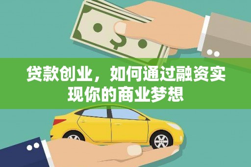 马山贷款创业，如何通过融资实现你的商业梦想