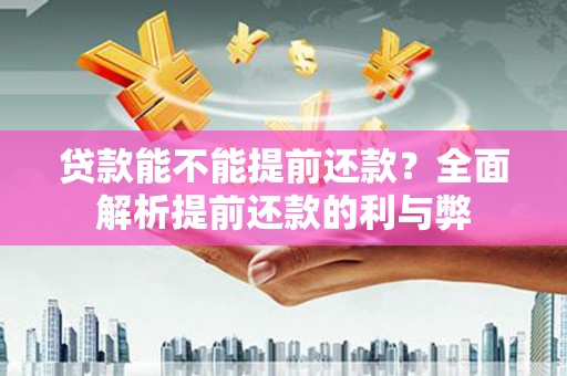 马山贷款能不能提前还款？全面解析提前还款的利与弊