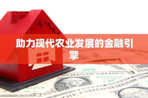 马山助力现代农业发展的金融引擎