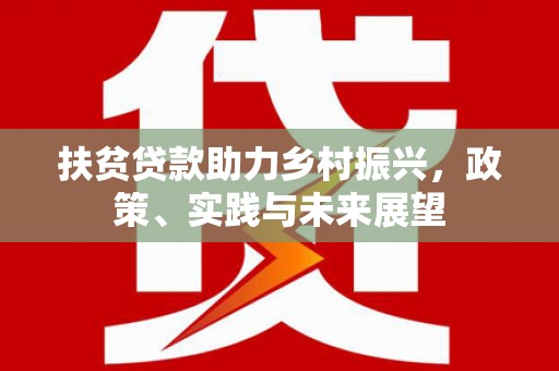 马山扶贫贷款助力乡村振兴，政策、实践与未来展望