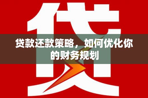 马山贷款还款策略，如何优化你的财务规划
