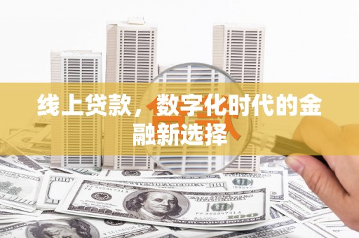 马山线上贷款，数字化时代的金融新选择