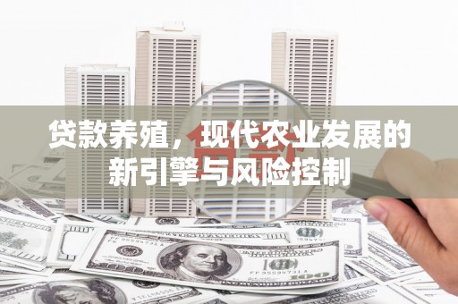 马山贷款养殖，现代农业发展的新引擎与风险控制