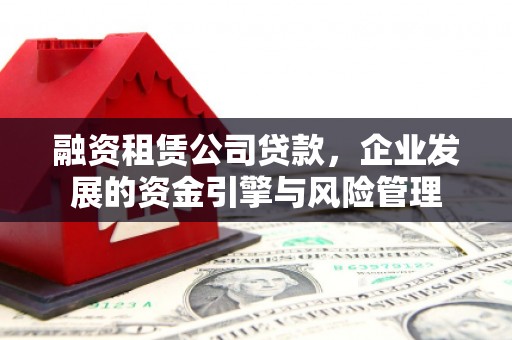 马山融资租赁公司贷款，企业发展的资金引擎与风险管理