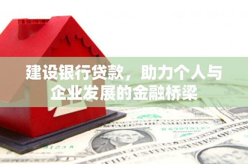 马山建设银行贷款，助力个人与企业发展的金融桥梁