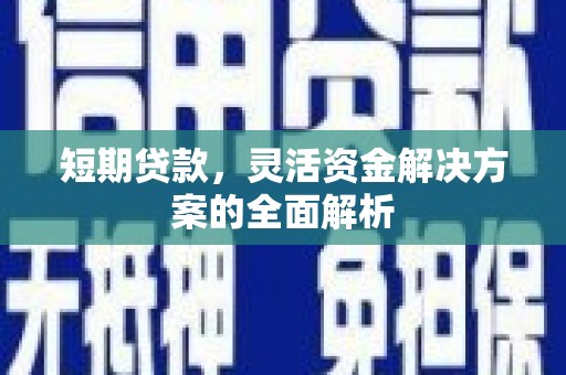 马山短期贷款，灵活资金解决方案的全面解析